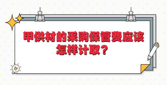 甲供材的采购保管费应该怎样计取？