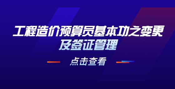 工程造价预算员基本功之变更及签证管理