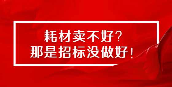耗材卖不好？那是招标没做好！