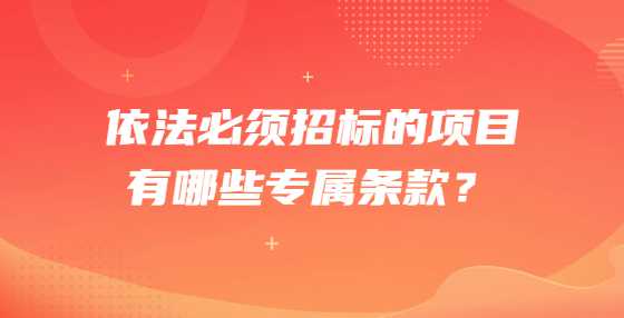 依法必须招标的项目有哪些专属条款？