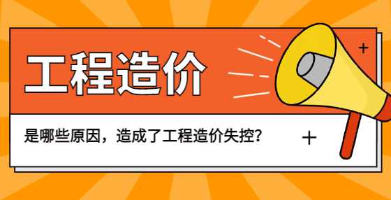 是哪些原因，造成了工程造价失控？