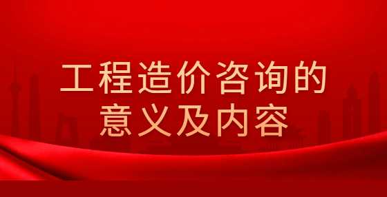 工程造价咨询的意义及内容
