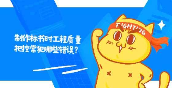 制作标书时工程质量把控常犯哪些错误？ 