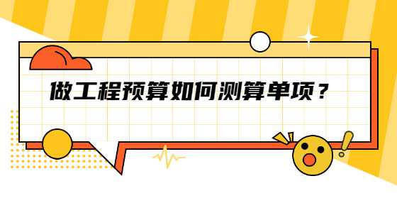 做工程预算如何测算单项？