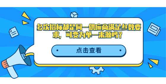 多次招标都是同一供应商满足参数要求，可变为单一来源吗？