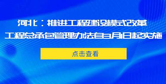 河北：推进工程建设模式改革 工程总承包管理办法自3月1日起实施