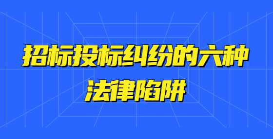 招标投标纠纷的六种法律陷阱