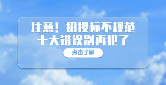 注意！招投标不规范十大错误别再犯了