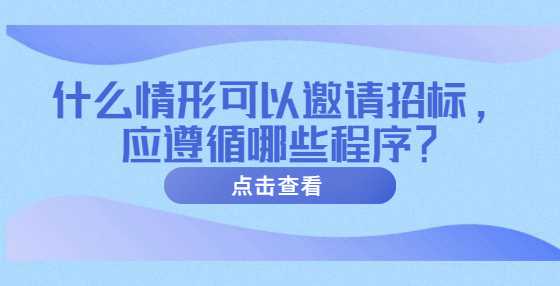 什么情形可以邀请招标，应遵循哪些程序？