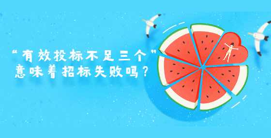 “有效投标不足三个”意味着招标失败吗？