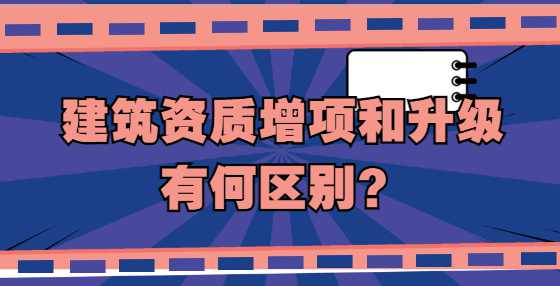 建筑资质增项和升级有何区别？