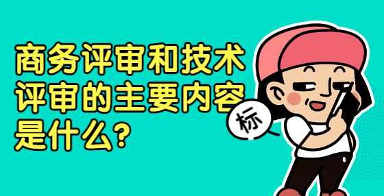 商务评审和技术评审的主要内容是什么？