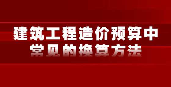 建筑工程造价预算中常见的换算方法