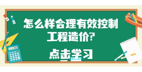 怎么样合理有效控制工程造价?