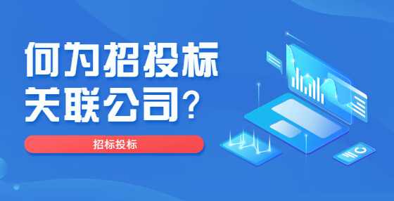 何为招投标关联公司？