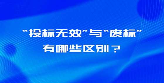 “投标无效”与“废标”有哪些区别？