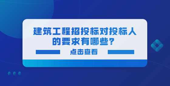 建筑工程招投标对投标人的要求有哪些？
