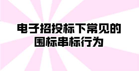 电子招投标下常见的围标串标行为