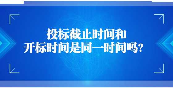 投标截止时间和开标时间是同一时间吗？