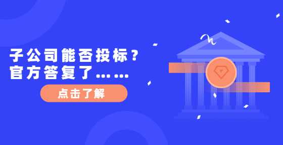 子公司能否投标？官方答复了……
