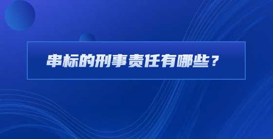 串标的刑事责任有哪些？