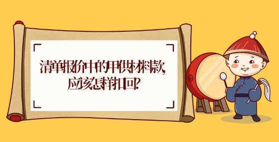 清单报价中的甲供材料款，应该怎样扣回？