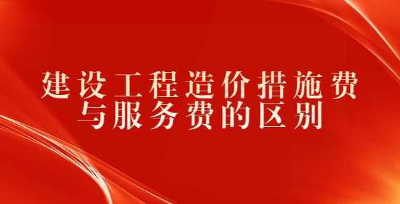 建设工程造价措施费与服务费的区别
