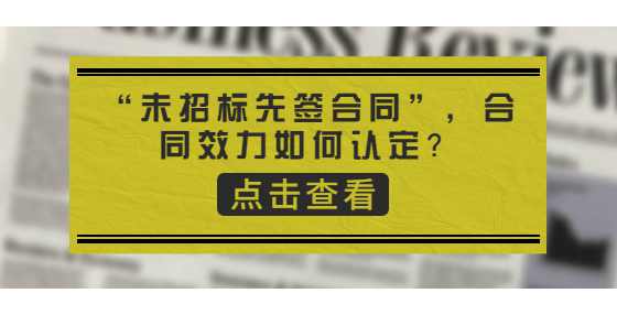“未招标先签合同”，合同效力如何认定？
