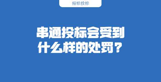 串通投标会受到什么样的处罚?