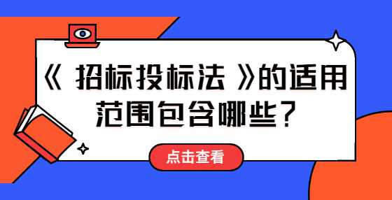 《招标投标法》的适用范围包含哪些？