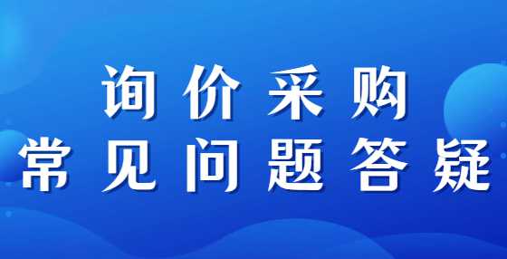 询价采购要注意的事项方式常见问题答疑