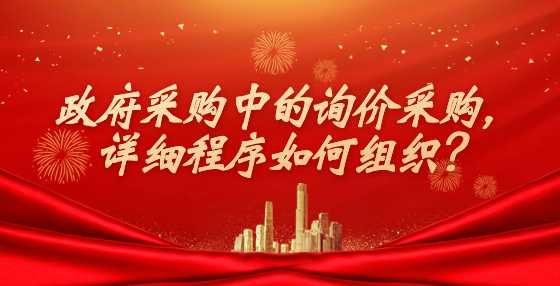 政府采购中的询价采购，详细程序如何组织？