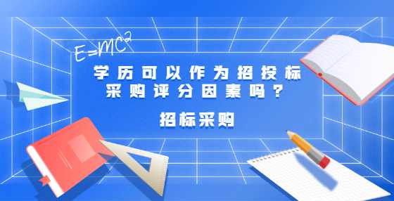 学历可以作为招投标采购评分因素吗？