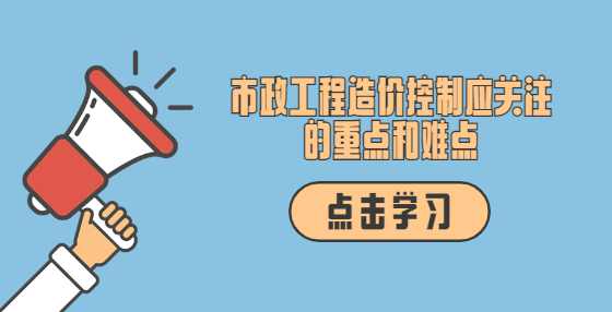 市政工程造价控制应关注的重点和难点