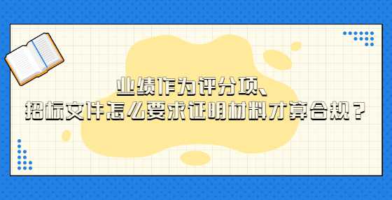 业绩作为评分项，招标文件怎么要求证明材料才算合规？