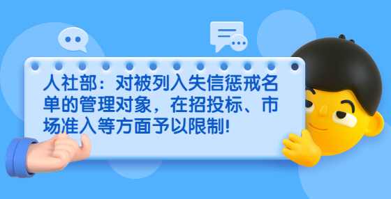 人社部：对被列入失信惩戒名单的管理对象，在招投标、市场准入等方面予以限制！
