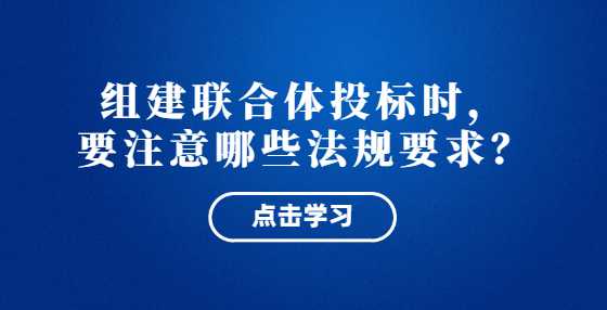 组建联合体投标时，相关法规有哪些要求？