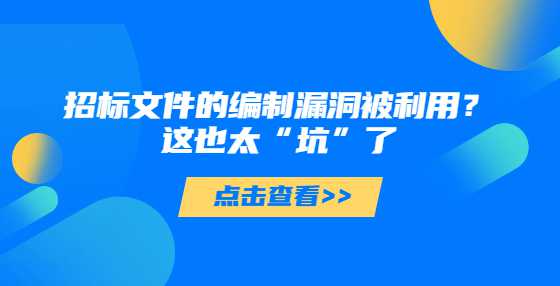 招标文件的编制漏洞被利用？这也太“坑”了