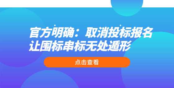 官方明确：取消投标报名 让围标串标无处遁形