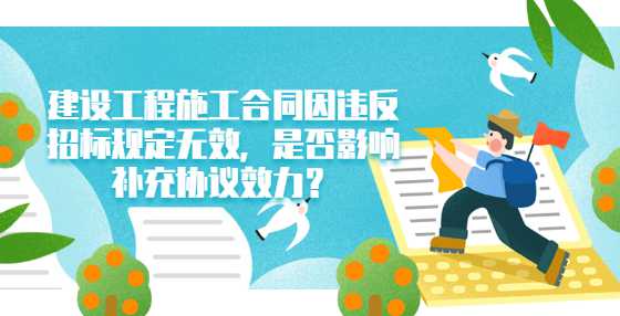 建设工程施工合同因违反招标规定无效，是否影响补充协议效力？