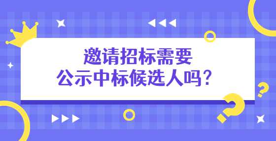 邀请招标需要公示中标候选人吗？