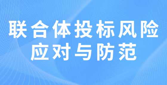 联合体投标风险应对与防范