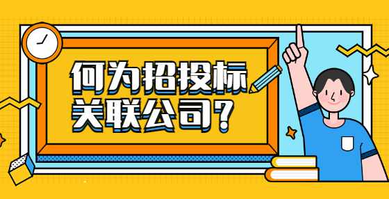 何为招投标关联公司？