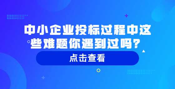 中小企业投标过程中这些难题你遇到过吗？