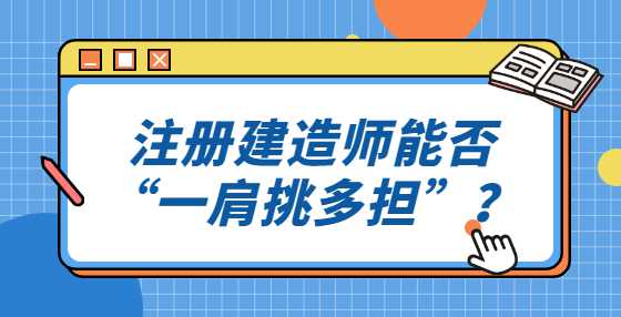 注册建造师能否“一肩挑多担”？