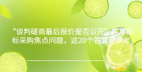 “谈判磋商最后报价是否公开”等非招标采购焦点问题，这20个答复可参考