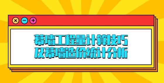 幕墙工程量计算技巧，及幕墙造价统计分析