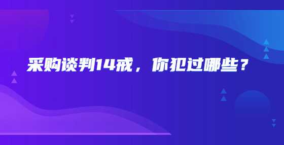 采购谈判14戒，你犯过哪些？