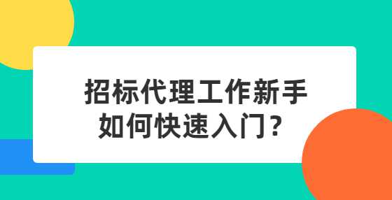 招标代理工作新手如何快速入门？
