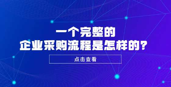 ​​一个完整的企业采购流程是怎样的？